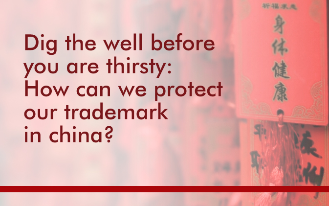 HOW CAN WE PROTECT OUR TRADEMARK IN CHINA?